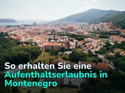 Aufenthaltserlaubnis in Montenegro: Alle Möglichkeiten, sie zu erhalten und die Nuancen, die Sie kennen sollten